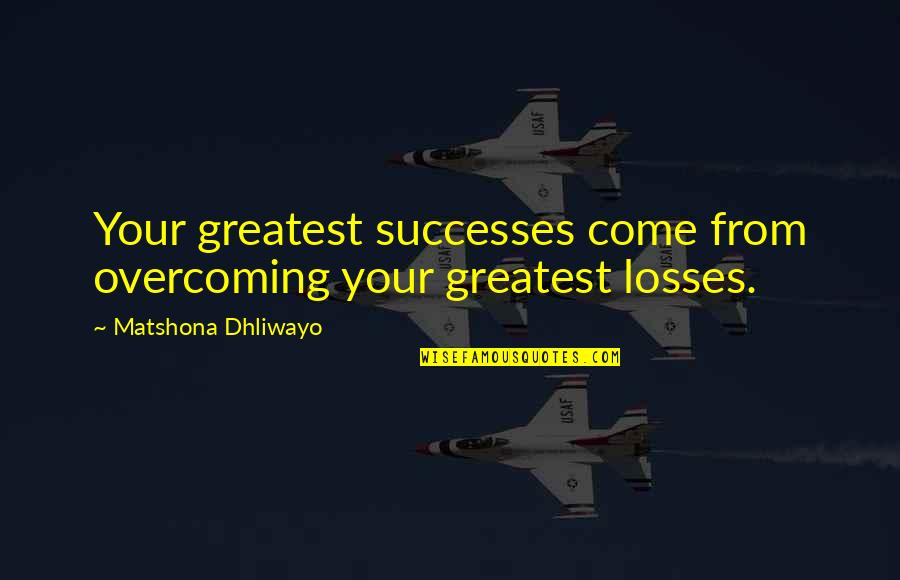 Adversity Overcoming Quotes By Matshona Dhliwayo: Your greatest successes come from overcoming your greatest