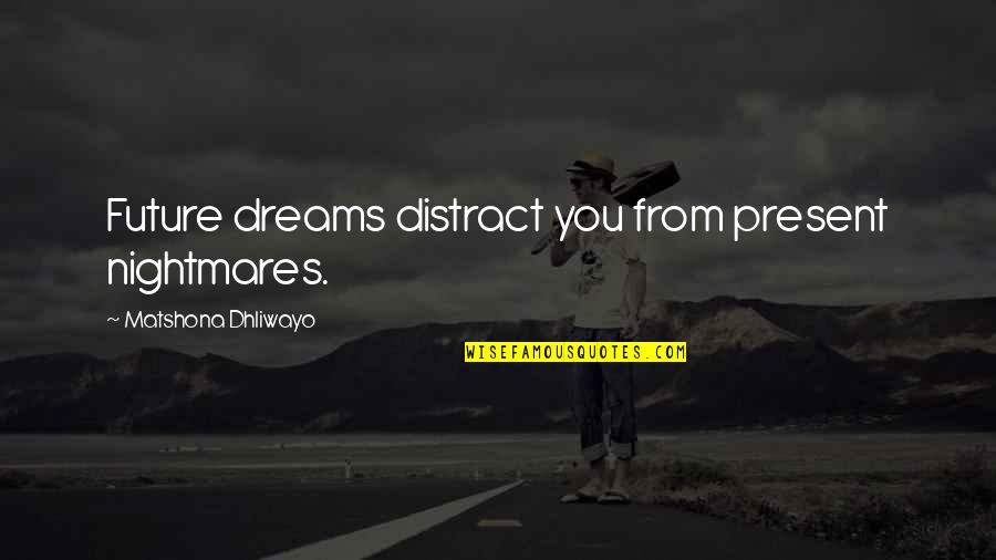 Adversity Overcoming Quotes By Matshona Dhliwayo: Future dreams distract you from present nightmares. Adversity Overcoming Quotes By Matshona Dhliwayo: Future dreams distract you from present nightmares.