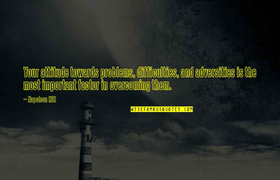 Adversity Overcoming Quotes By Napoleon Hill: Your attitude towards problems, difficulties, and adversities is