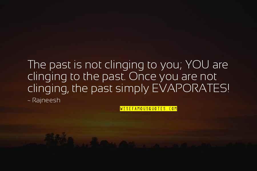 Adversity Overcoming Quotes By Rajneesh: The past is not clinging to you; YOU Adversity Overcoming Quotes By Rajneesh: The past is not clinging to you; YOU