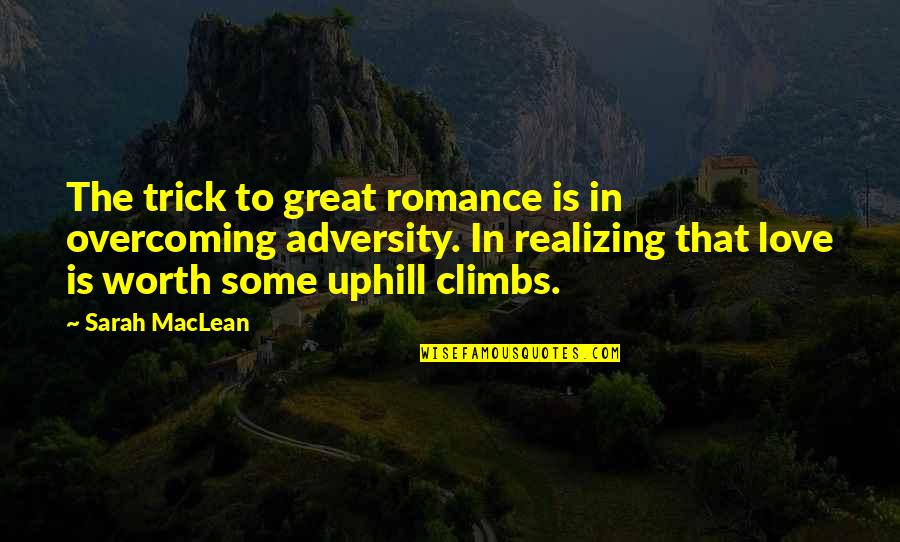 Adversity Overcoming Quotes By Sarah MacLean: The trick to great romance is in overcoming