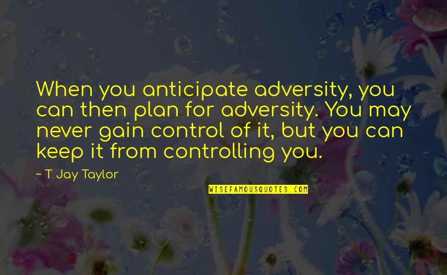 Adversity Overcoming Quotes By T Jay Taylor: When you anticipate adversity, you can then plan