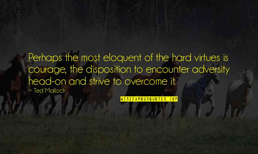 Adversity Overcoming Quotes By Ted Malloch: Perhaps the most eloquent of the hard virtues Adversity Overcoming Quotes By Ted Malloch: Perhaps the most eloquent of the hard virtues