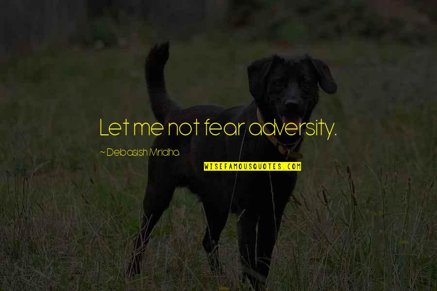 Adversity Quotes D Quotes By Debasish Mridha: Let me not fear adversity.