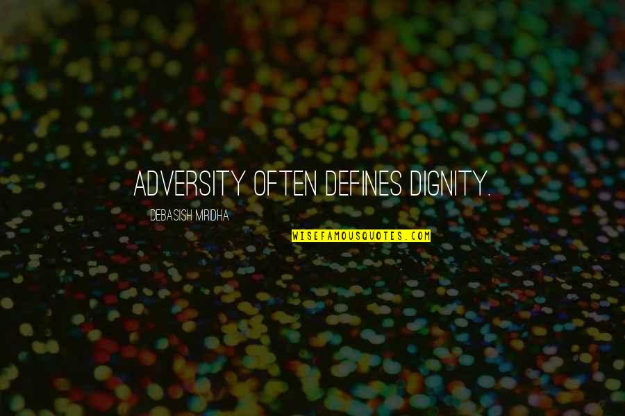 Adversity Quotes D Quotes By Debasish Mridha: Adversity often defines dignity.