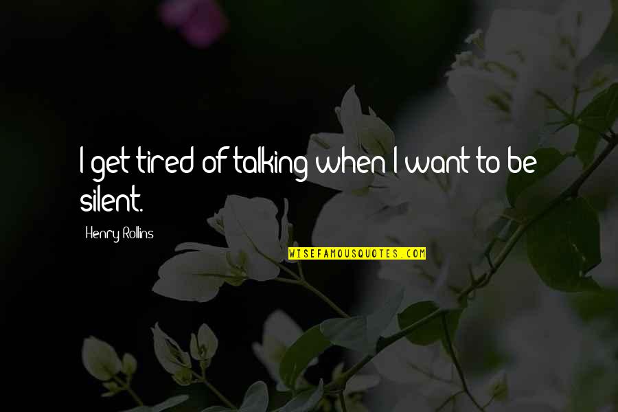 Adversity Quotient Quotes By Henry Rollins: I get tired of talking when I want