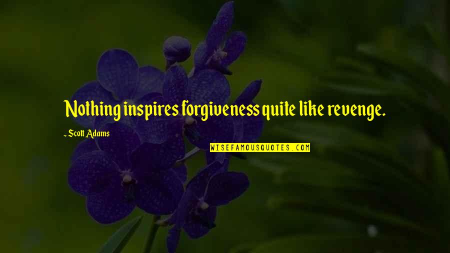 Adversity Shaping Identity Quotes By Scott Adams: Nothing inspires forgiveness quite like revenge.