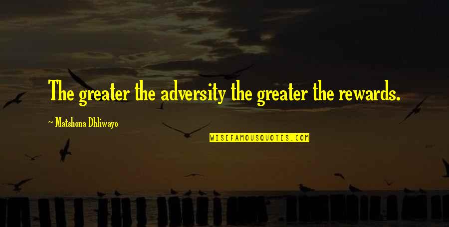 Adversity Strength Achievement Quotes By Matshona Dhliwayo: The greater the adversity the greater the rewards.