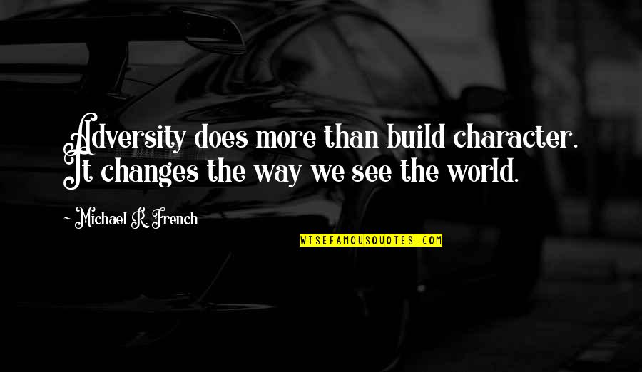 Adversity Strength Achievement Quotes By Michael R. French: Adversity does more than build character. It changes