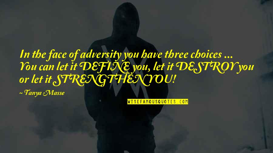 Adversity Strength Achievement Quotes By Tanya Masse: In the face of adversity you have three