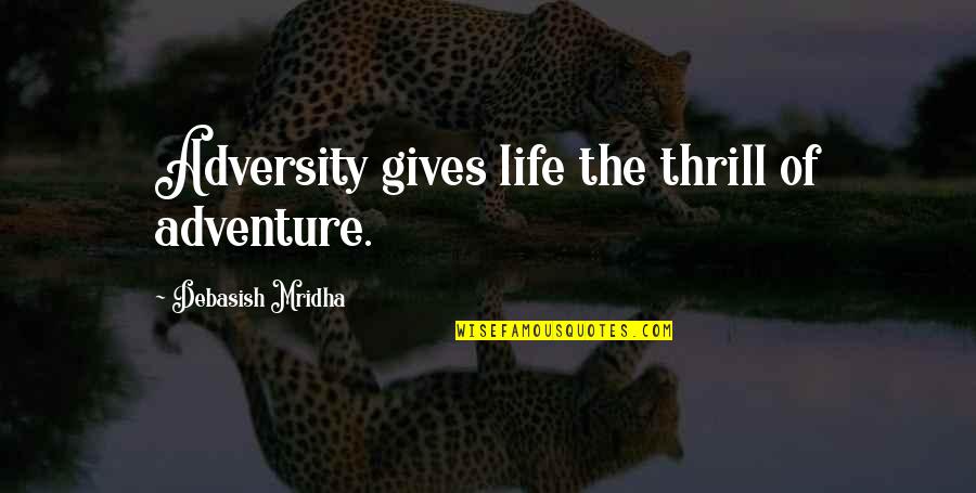 Adversity's Quotes By Debasish Mridha: Adversity gives life the thrill of adventure.