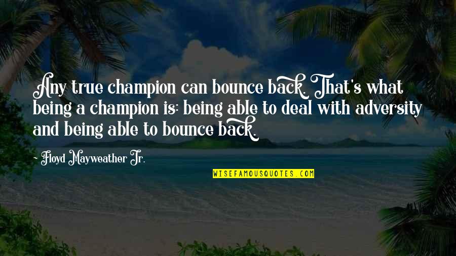 Adversity's Quotes By Floyd Mayweather Jr.: Any true champion can bounce back. That's what