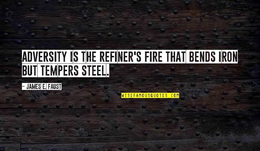 Adversity's Quotes By James E. Faust: Adversity is the refiner's fire that bends iron
