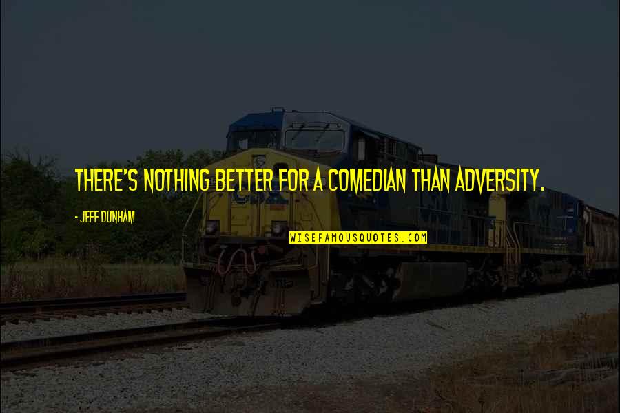 Adversity's Quotes By Jeff Dunham: There's nothing better for a comedian than adversity.