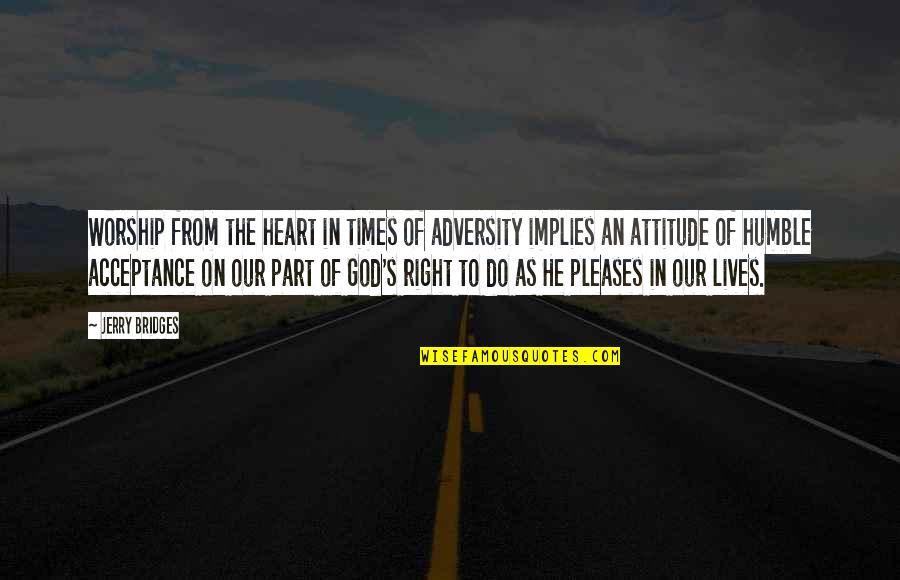 Adversity's Quotes By Jerry Bridges: Worship from the heart in times of adversity