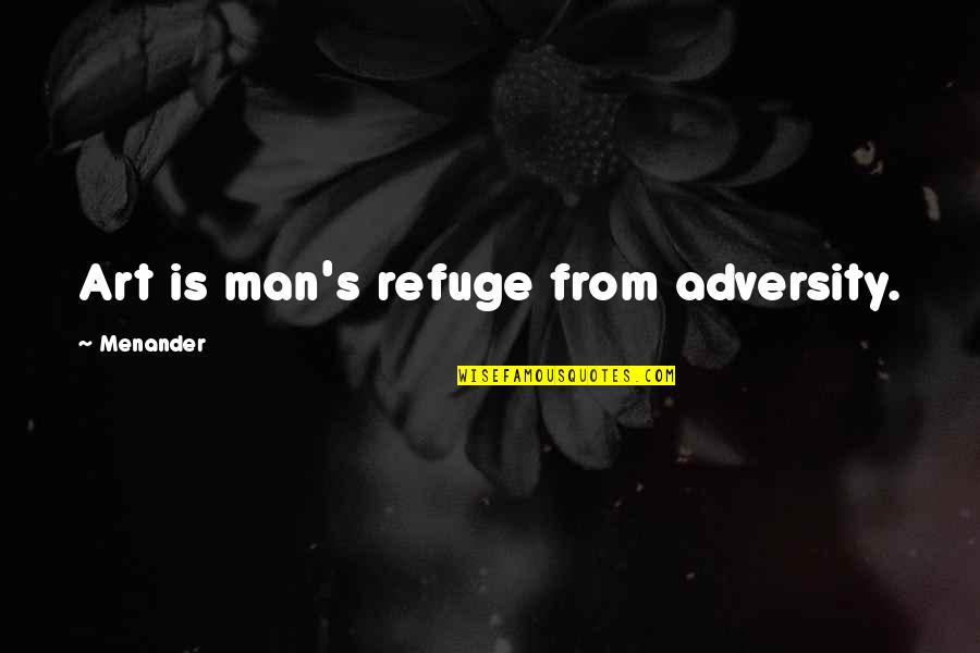 Adversity's Quotes By Menander: Art is man's refuge from adversity.