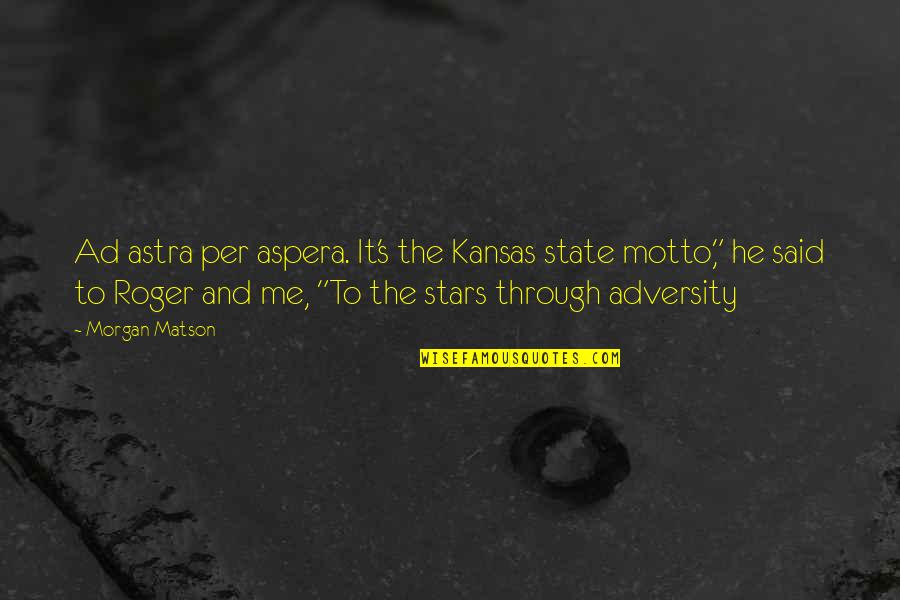 Adversity's Quotes By Morgan Matson: Ad astra per aspera. It's the Kansas state