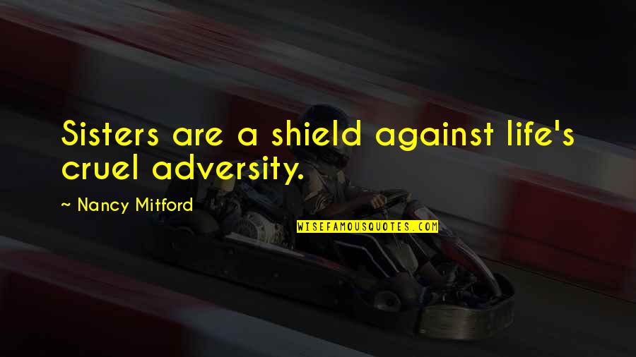 Adversity's Quotes By Nancy Mitford: Sisters are a shield against life's cruel adversity.