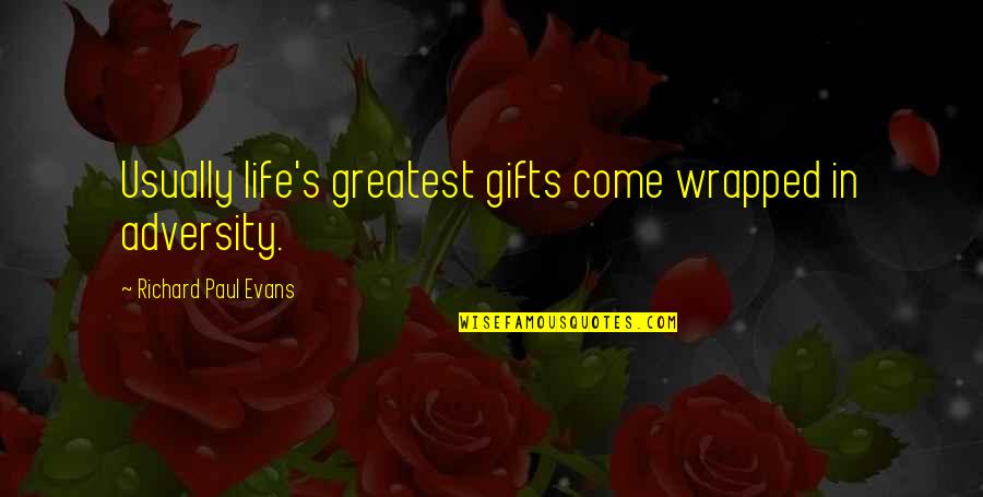 Adversity's Quotes By Richard Paul Evans: Usually life's greatest gifts come wrapped in adversity.