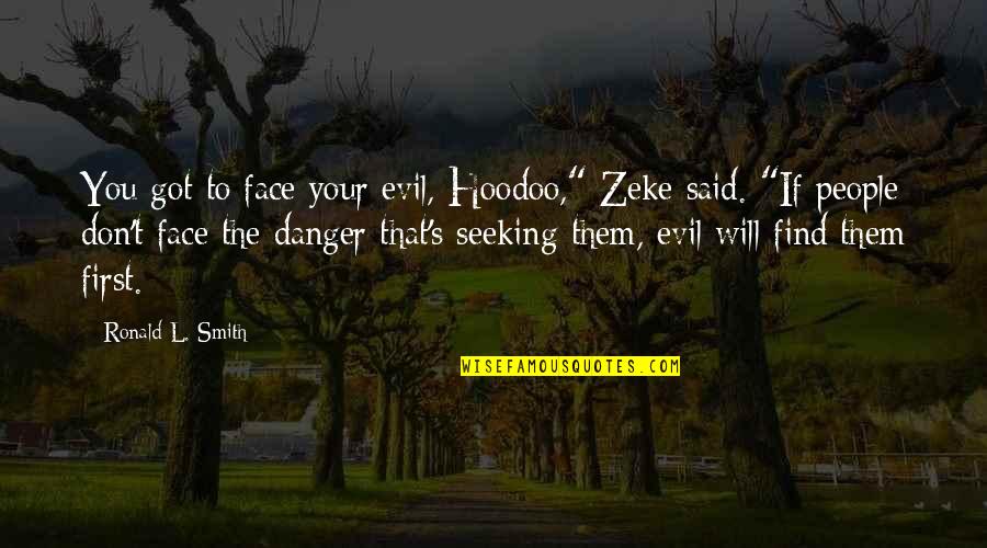 Adversity's Quotes By Ronald L. Smith: You got to face your evil, Hoodoo," Zeke