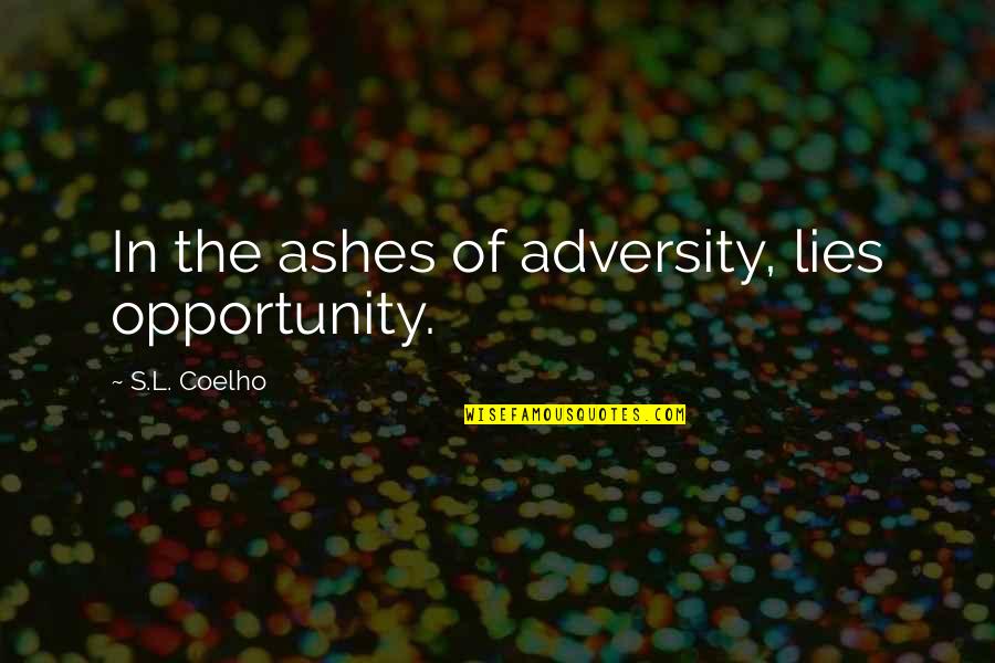Adversity's Quotes By S.L. Coelho: In the ashes of adversity, lies opportunity.