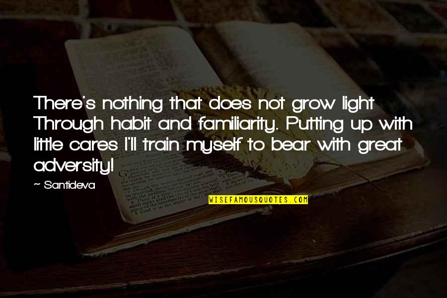 Adversity's Quotes By Santideva: There's nothing that does not grow light Through