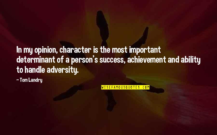 Adversity's Quotes By Tom Landry: In my opinion, character is the most important