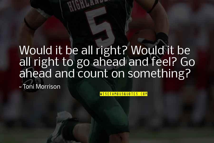 Adversitywhen Quotes By Toni Morrison: Would it be all right? Would it be