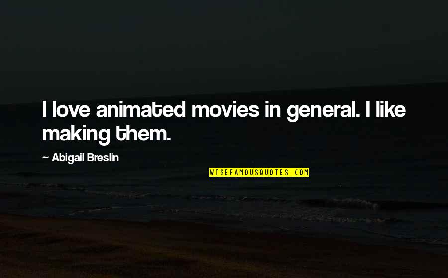 Adversus Christianos Quotes By Abigail Breslin: I love animated movies in general. I like Adversus Christianos Quotes By Abigail Breslin: I love animated movies in general. I like