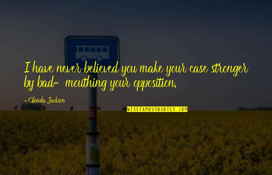 Advertajzing Quotes By Glenda Jackson: I have never believed you make your case