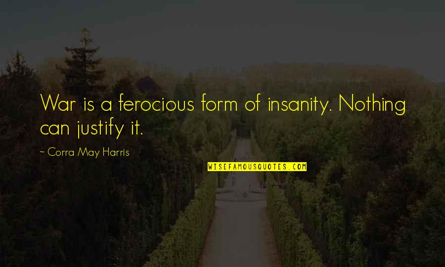 Advertapp Quotes By Corra May Harris: War is a ferocious form of insanity. Nothing Advertapp Quotes By Corra May Harris: War is a ferocious form of insanity. Nothing