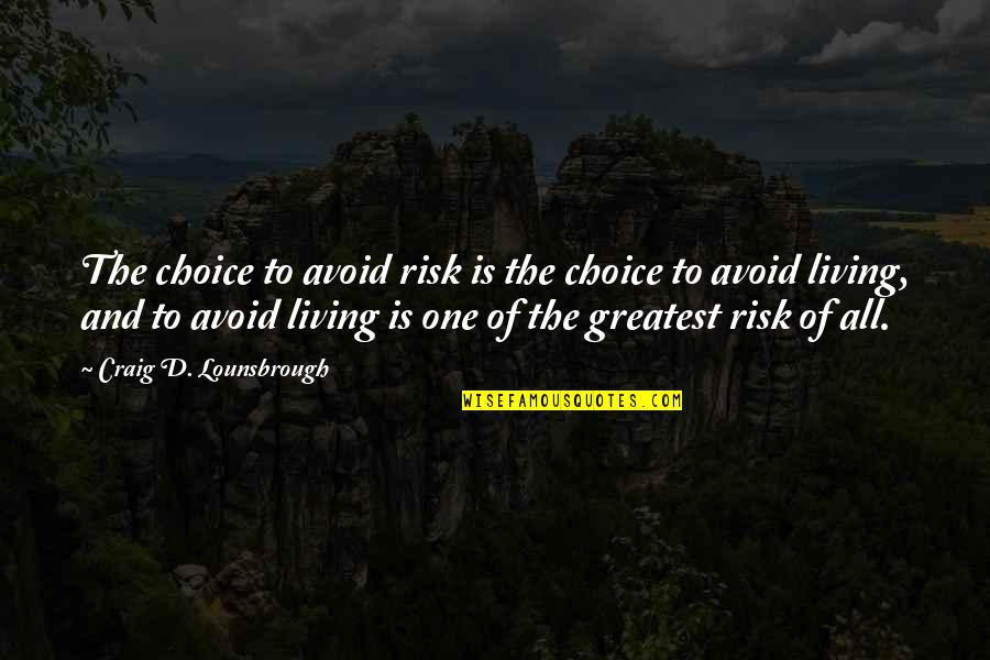 Adverted Quotes By Craig D. Lounsbrough: The choice to avoid risk is the choice
