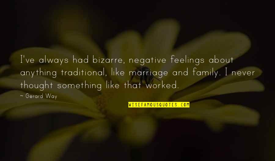 Advertence Quotes By Gerard Way: I've always had bizarre, negative feelings about anything