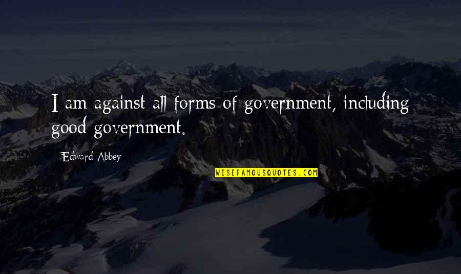 Advertencia Quotes By Edward Abbey: I am against all forms of government, including