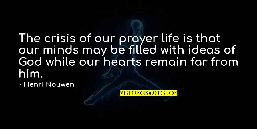 Advertently Synonym Quotes By Henri Nouwen: The crisis of our prayer life is that