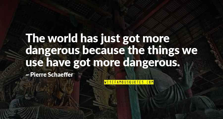 Advertigo Quotes By Pierre Schaeffer: The world has just got more dangerous because