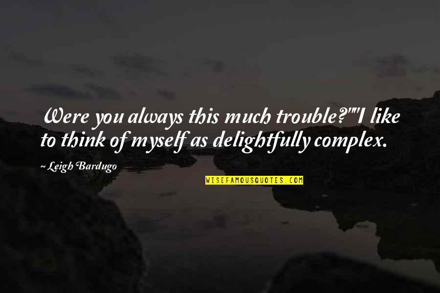 Advertir Definicion Quotes By Leigh Bardugo: Were you always this much trouble?""I like to Advertir Definicion Quotes By Leigh Bardugo: Were you always this much trouble?""I like to