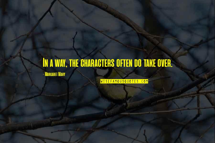 Advertir Mcallen Quotes By Margaret Mahy: In a way, the characters often do take Advertir Mcallen Quotes By Margaret Mahy: In a way, the characters often do take