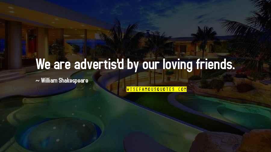 Advertis'd Quotes By William Shakespeare: We are advertis'd by our loving friends. Advertis'd Quotes By William Shakespeare: We are advertis'd by our loving friends.