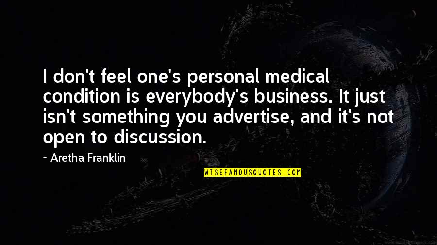 Advertise Your Business Quotes By Aretha Franklin: I don't feel one's personal medical condition is