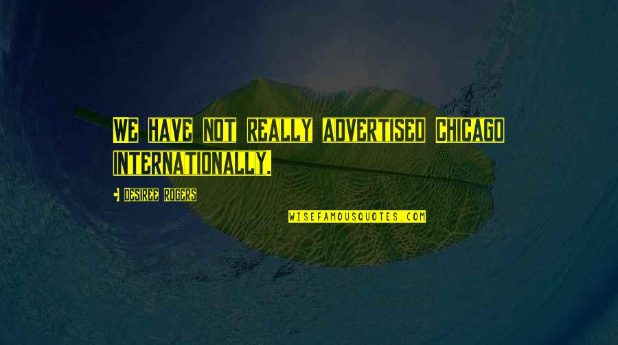 Advertised Quotes By Desiree Rogers: We have not really advertised Chicago internationally.