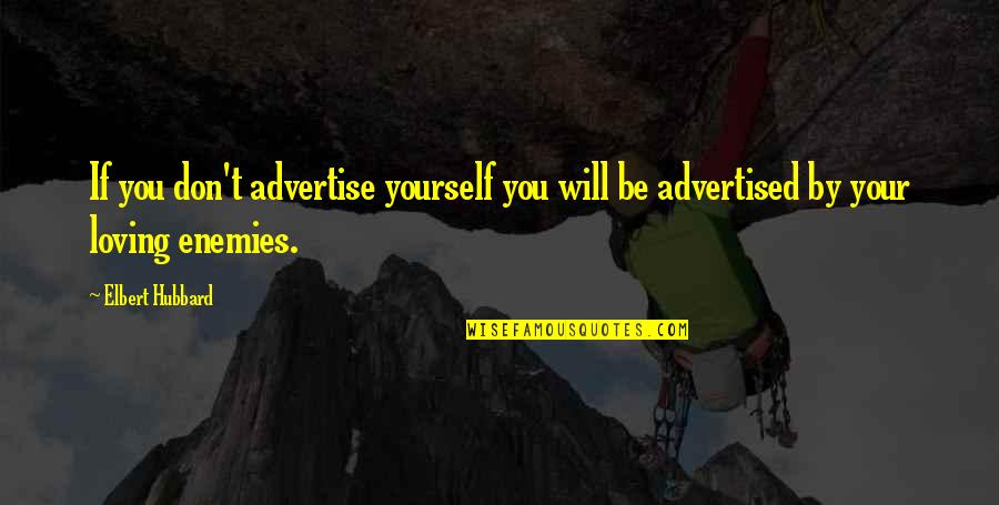 Advertised Quotes By Elbert Hubbard: If you don't advertise yourself you will be