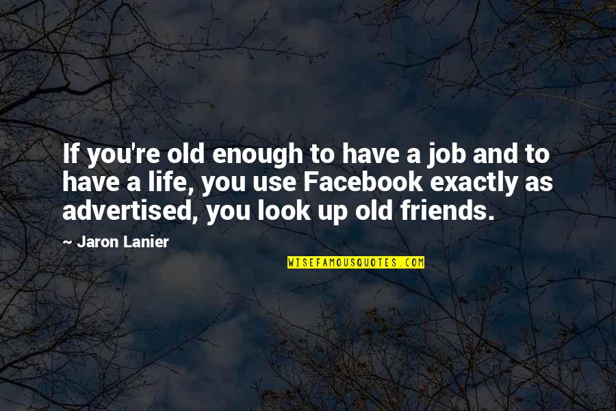 Advertised Quotes By Jaron Lanier: If you're old enough to have a job