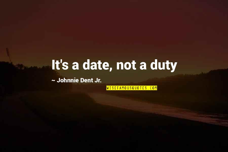 Advertised Quotes By Johnnie Dent Jr.: It's a date, not a duty