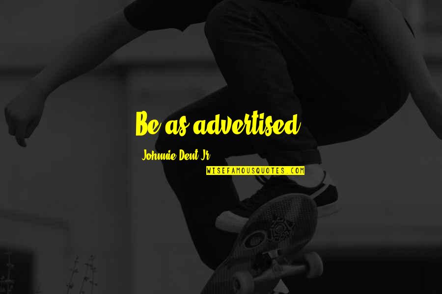 Advertised Quotes By Johnnie Dent Jr.: Be as advertised.