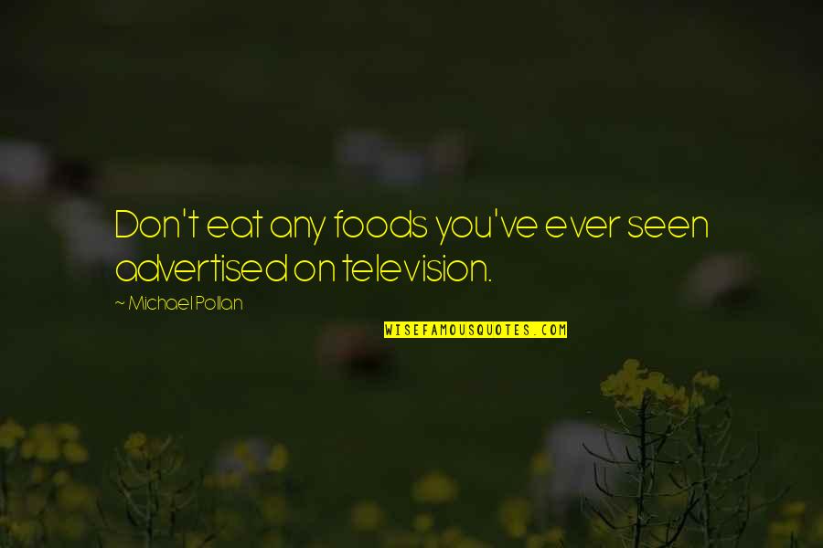 Advertised Quotes By Michael Pollan: Don't eat any foods you've ever seen advertised