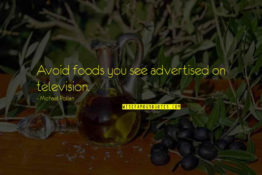 Advertised Quotes By Michael Pollan: Avoid foods you see advertised on television.