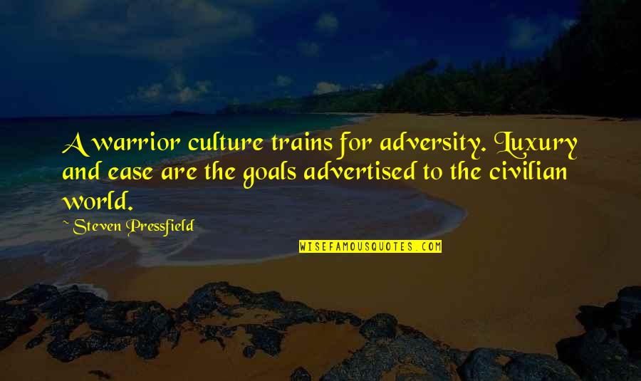 Advertised Quotes By Steven Pressfield: A warrior culture trains for adversity. Luxury and