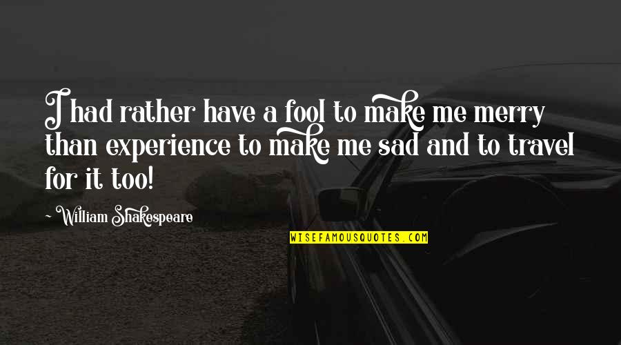 Advertised Quotes By William Shakespeare: I had rather have a fool to make