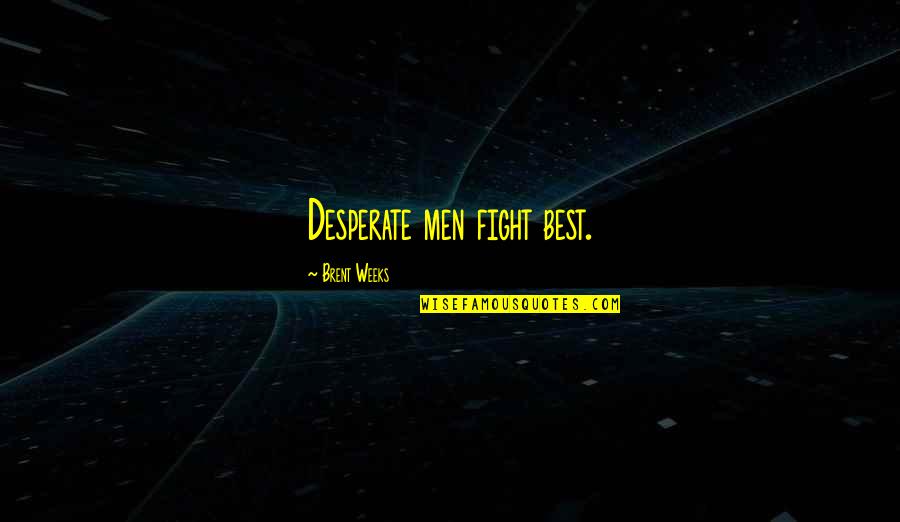 Advertised Synonym Quotes By Brent Weeks: Desperate men fight best.